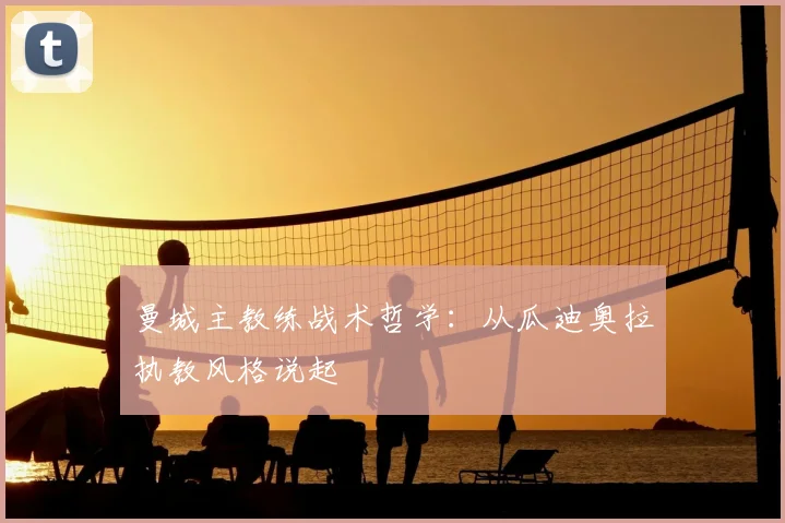 曼城主教练战术哲学:从瓜迪奥拉执教风格说起